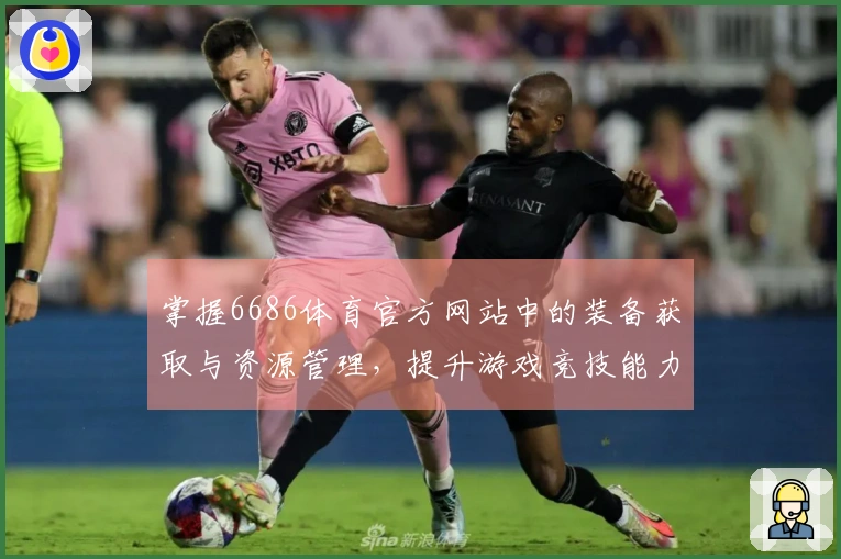 掌握6686体育官方网站中的装备获取与资源管理，提升游戏竞技能力的技巧分享